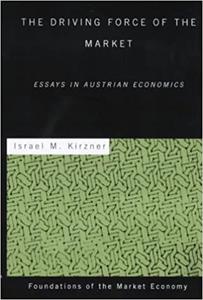 The Driving Force of the Market Essays in Austrian Economics