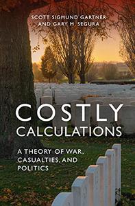 Costly Calculations A Theory of War, Casualties, and Politics