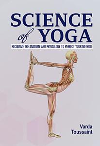 Science of Yoga  Recognize the Anatomy and Physiology to Perfect Your Method