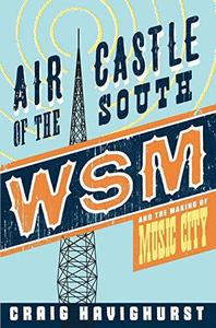 Air Castle of the South WSM and the Making of Music City