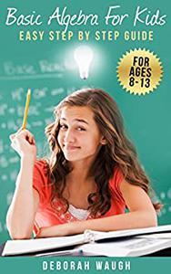 Basic Algebra For Kids Simple Step by Step Guide For Learning, Homework and Revision