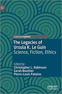 The Legacies of Ursula K. Le Guin Science, Fiction, Ethics
