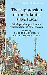 The suppression of the Atlantic slave trade British policies, practices and representations of naval coercion