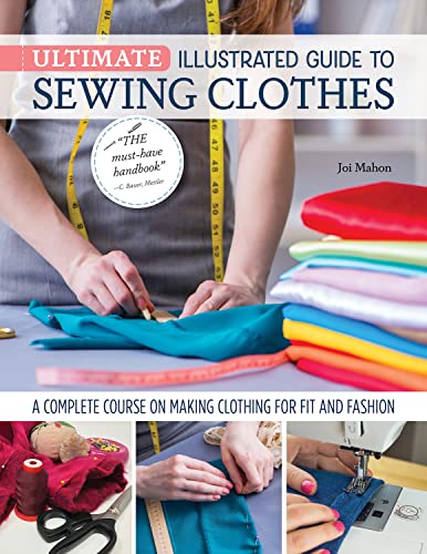 Ultimate Illustrated Guide to Sewing Clothes A Complete Course on Making Clothing for Fit and Fashion