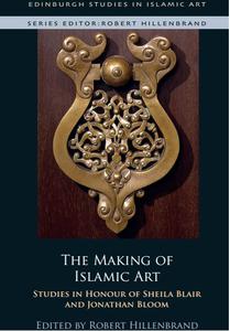 The Making of Islamic Art Studies in Honour of Sheila Blair and Jonathan Bloom