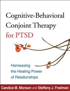 Cognitive-Behavioral Conjoint Therapy for PTSD Harnessing the Healing Power of Relationships