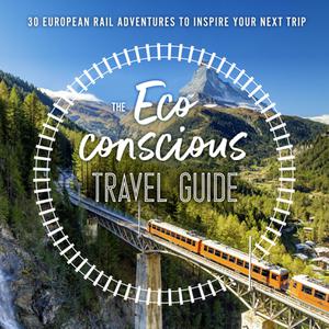 The Eco-Conscious Travel Guide 30 European Rail Adventures to Inspire Your Next Trip