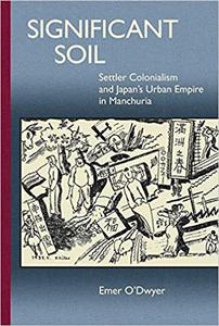 Significant Soil Settler Colonialism and Japan's Urban Empire in Manchuria