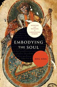 Embodying the Soul Medicine and Religion in Carolingian Europe