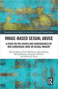 Image-based Sexual Abuse A Study on the Causes and Consequences of Non-consensual Nude or Sexual Imagery
