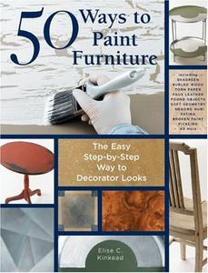 50 Ways to Paint Furniture The Easy, Step-by-Step Way to Decorator Looks