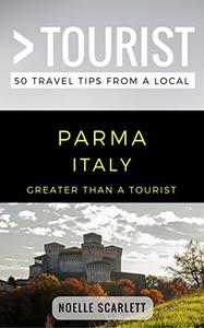 Greater Than a Tourist- Parma Italy 50 Travel Tips from a Local (Greater Than a Tourist Italy)