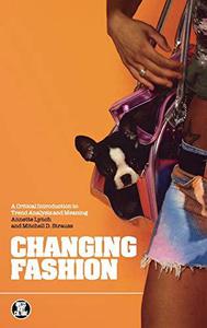 Changing Fashion A Critical Introduction to Trend Analysis and Cultural Meaning