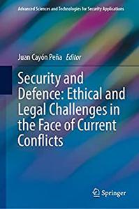 Security and Defence Ethical and Legal Challenges in the Face of Current Conflicts