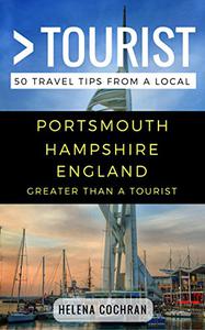 Greater Than a Tourist- Portsmouth Hampshire England 50 Travel Tips from a Local (Greater Than a Tourist United Kingdom)