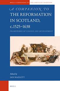 A Companion to the Reformation in Scotland, C.1525-1638 Frameworks of Change and Development