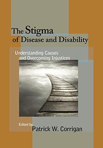 The Stigma of Disease and Disability Understanding Causes and Overcoming Injustices