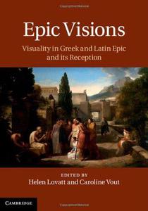 Epic Visions Visuality in Greek and Latin Epic and its Reception