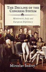 The Decline of the Congress System Metternich, Italy and European Diplomacy