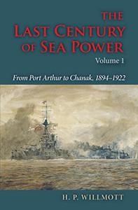 The Last Century of Sea Power, Volume 1 From Port Arthur to Chanak, 1894-1922