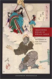 Imagining Exile in Heian Japan Banishment in Law, Literature, and Cult