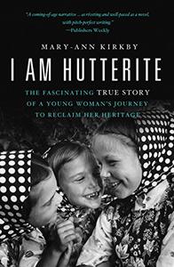 I Am Hutterite The Fascinating True Story of a Young Woman's Journey to reclaim Her Heritage