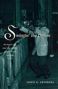Swingin' the Dream Big Band Jazz and the Rebirth of American Culture