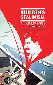 Building Stalinism The Moscow Canal and the Creation of Soviet Space