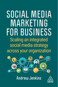 Social Media Marketing for Business Scaling an Integrated Social Media Strategy Across Your Organization