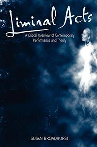 Liminal Acts A Critical Overview of Contemporary Performance and Theory