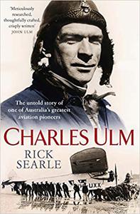 Charles Ulm The Untold Story of One of Australia's Greatest Aviation Pioneers 