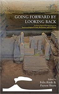 Going Forward by Looking Back Archaeological Perspectives on Socio-Ecological Crisis, Response, and Collapse