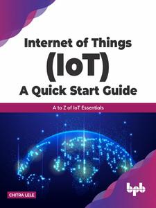 Internet of Things (IoT) A Quick Start Guide A to Z of IoT Essentials