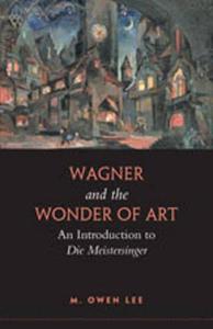 Wagner and the Wonder of Art An Introduction to Die Meistersinger