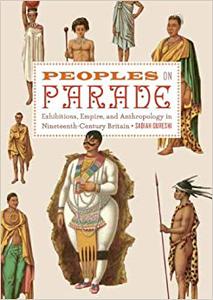 Peoples on Parade Exhibitions, Empire, and Anthropology in Nineteenth-Century Britain