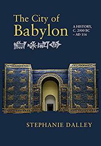The City of Babylon A History, c. 2000 BC - AD 116