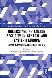 Understanding Energy Security in Central and Eastern Europe Russia, Transition and National Interest