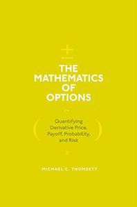 The Mathematics of Options Quantifying Derivative Price, Payoff, Probability, and Risk