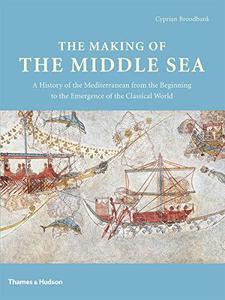 The Making of the Middle Sea A History of the Mediterranean from the Beginning to the Emergence of the Classical World