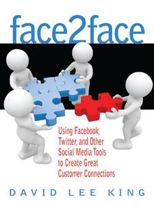 Face2Face Using Facebook, Twitter, and Other Social Media Tools to Create Great Customer Connections