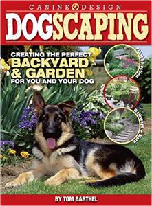 Dogscaping Creating the Perfect Backyard and Garden for You and Your Dog