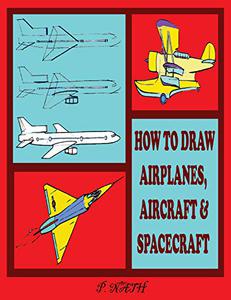 HOW TO DRAW AIRPLANES, AIRCRAFT & SPACECRAFT The Step-By-Step Method Shown