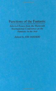Functions of the Fantastic Selected Essays from the Thirteenth International Conference on the Fantastic in the Arts
