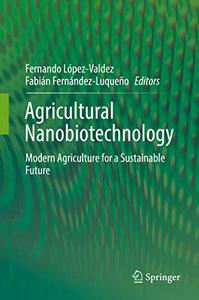 Agricultural Nanobiotechnology Modern Agriculture for a Sustainable Future