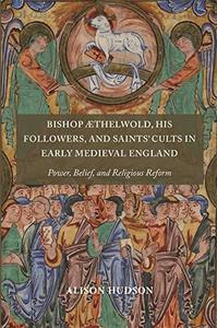 Bishop Æthelwold, His Followers, and Saints' Cults in Early Medieval England Power, Belief, and Religious Reform