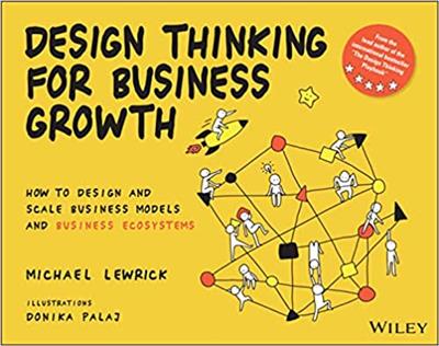 Design Thinking for Business Growth How to Design and Scale Business Models and Business Ecosystems (Design Thinking Series)