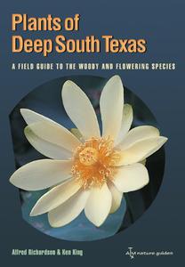 Plants of Deep South Texas A Field Guide to the Woody and Flowering Species
