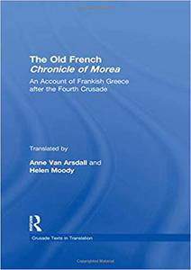The Old French Chronicle of Morea An Account of Frankish Greece after the Fourth Crusade