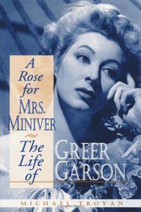A Rose for Mrs. Miniver The Life of Greer Garson