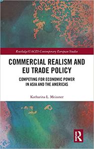 Commercial Realism and EU Trade Policy Competing for Economic Power in Asia and the Americas